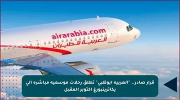 قرار صادر.. “العربية أبوظبي” تطلق رحلات موسمية مباشرة إلى يكاترينبورغ أكتوبر المقبل